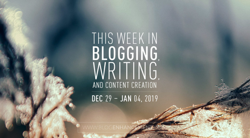This week in blogging, writing, and content creation: Dec 29 – Jan 4, 2019