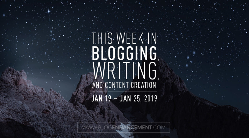 This week in blogging, writing, and content creation: Jan 19 – Jan 25, 2019