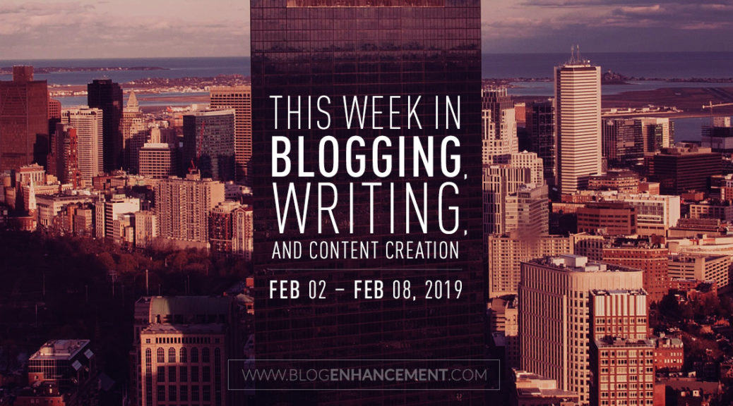 This week in blogging, writing, and content creation: Feb 2 – Feb 8, 2019