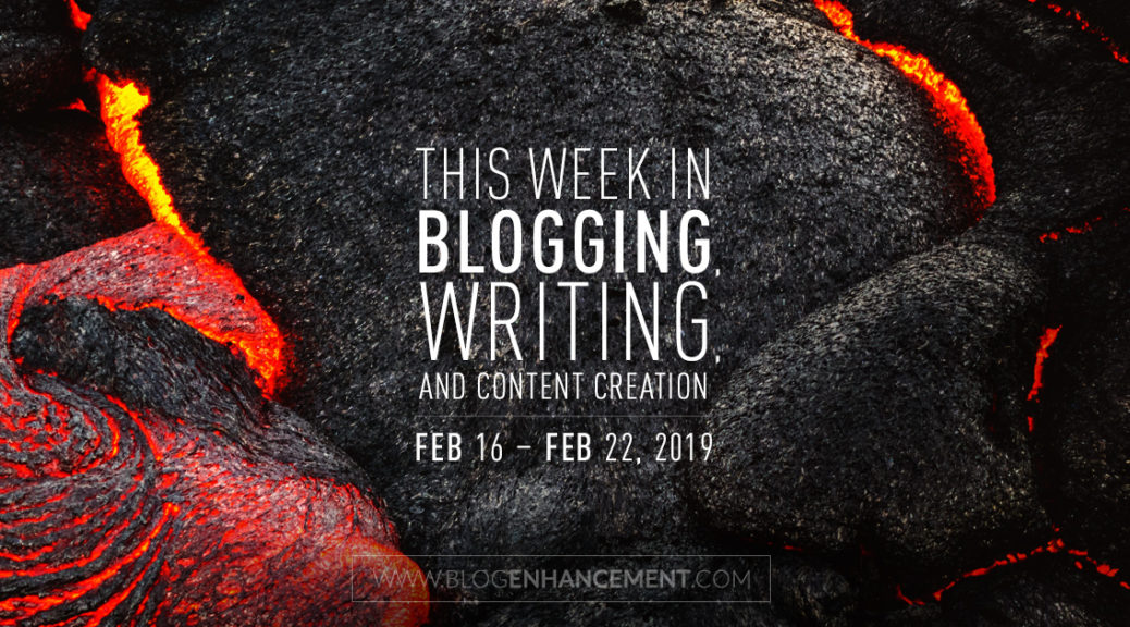 This week in blogging, writing, and content creation: Feb 16 – Feb 22, 2019