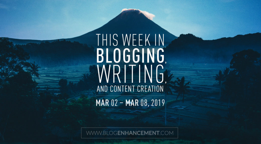 This week in blogging, writing, and content creation: Mar 2 – Mar 8, 2019