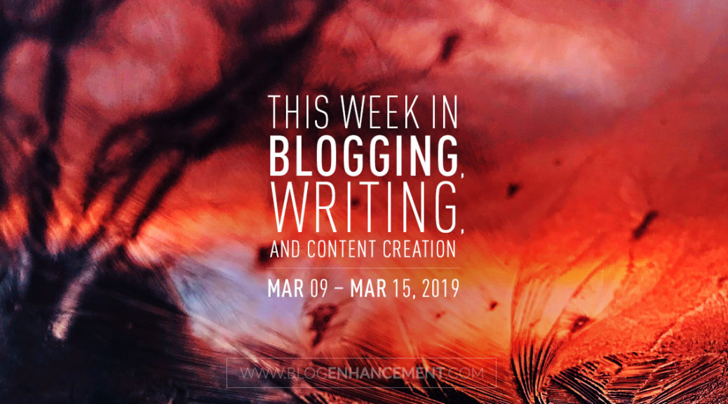 This week in blogging, writing, and content creation: Mar 9 – Mar 15, 2019