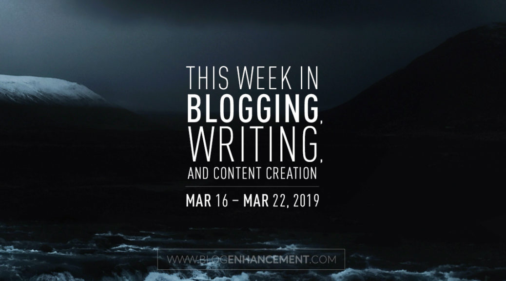 This week in blogging, writing, and content creation: Mar 16 – Mar 22, 2019
