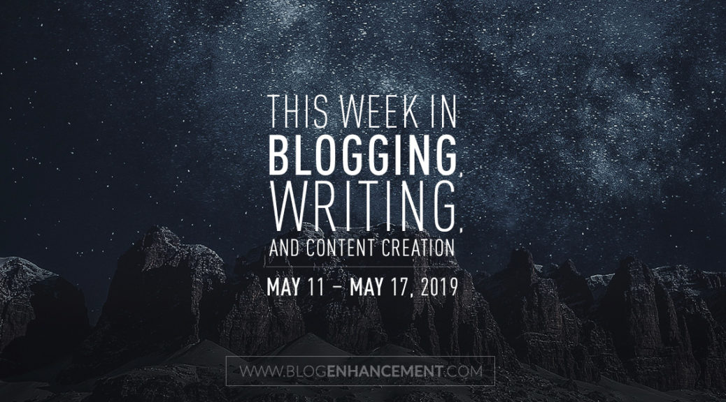 This Week in Blogging, Writing, and Content Creation: May 11 – May 17, 2019