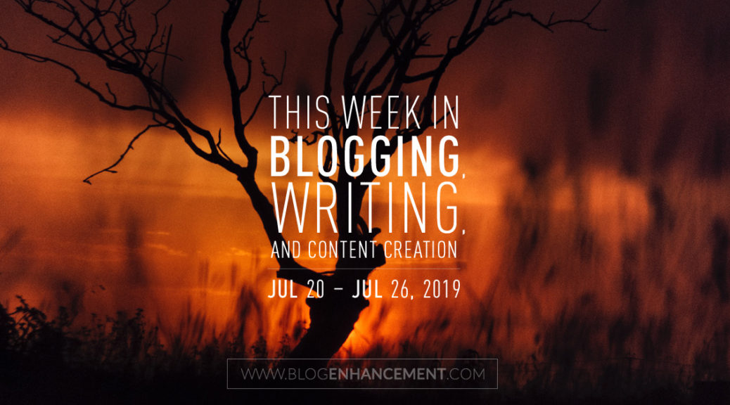 This Week in Blogging, Writing, and Content Creation: July 20 – July 26, 2019