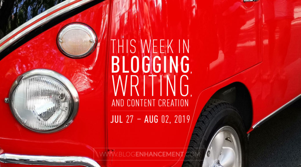 This Week in Blogging, Writing, and Content Creation: July 27 – Aug 2, 2019