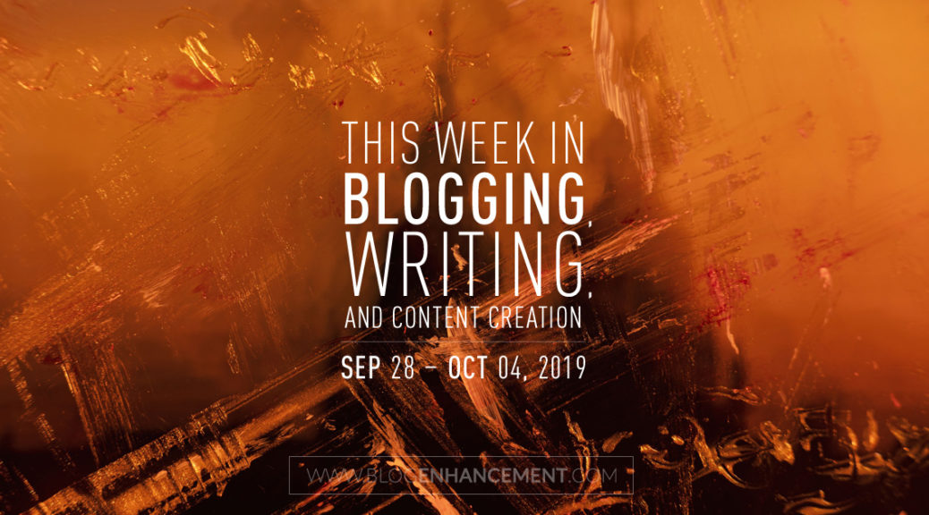 This Week in Blogging, Writing, and Content Creation: Sept 28 – Oct 4, 2019