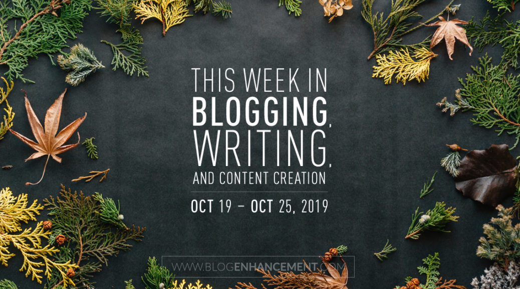 This Week in Blogging, Writing, and Content Creation: Oct 19 – Oct 25, 2019