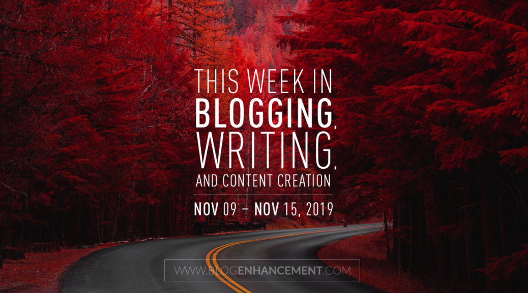 This Week in Blogging, Writing, and Content Creation: Nov 9 – Nov 15, 2019