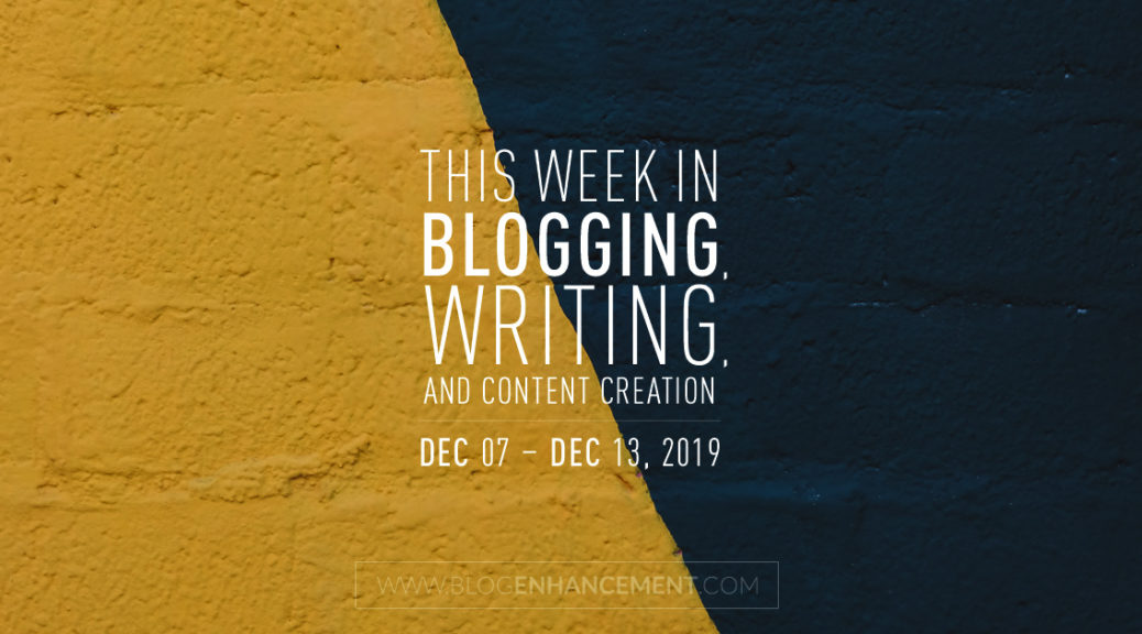 This Week in Blogging, Writing, and Content Creation: Dec 7 – Dec 13, 2019