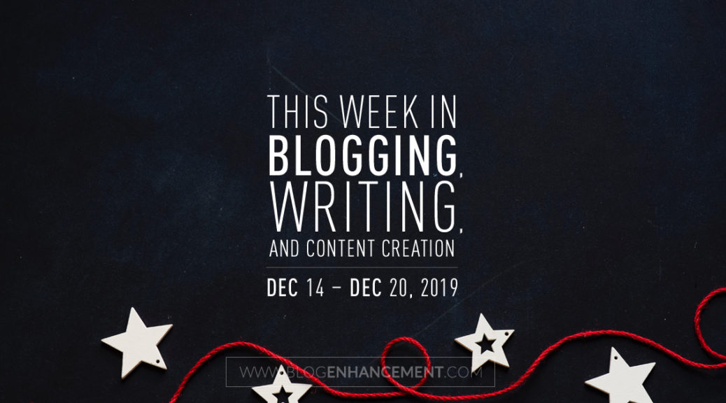 This Week in Blogging, Writing, and Content Creation: Dec 14 – Dec 20, 2019