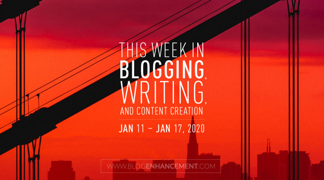 This Week in Blogging, Writing, and Content Creation: Jan 11 – Jan 17, 2020