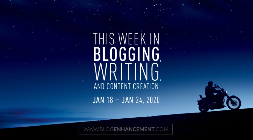 This Week in Blogging, Writing, and Content Creation: Jan 18 – Jan 24, 2020