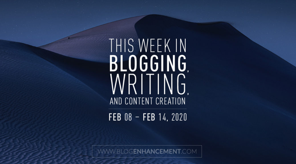 This Week in Blogging, Writing, and Content Creation: Feb 8 – Feb 14, 2020