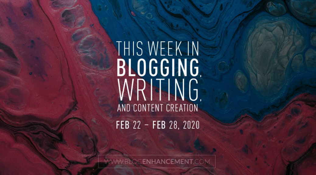 This Week in Blogging, Writing, and Content Creation: Feb 22 – Feb 28, 2020